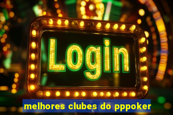 melhores clubes do pppoker